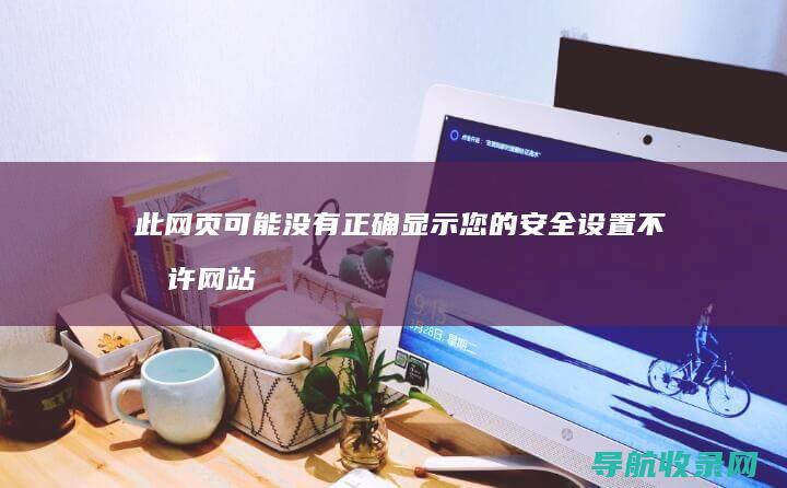 此网页可能没有正确显示 您的安全设置不允许网站使用安装在您计算机上的ActiveX控件 为啥电脑老显示 (显示此网页出了点问题怎么解决)