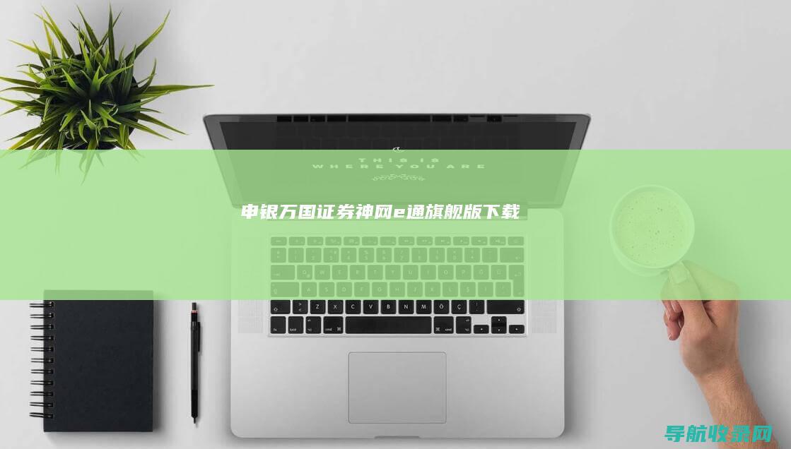 申银万国证券神网e通旗舰版下载